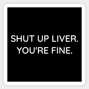 Shut up liver ... Magnet